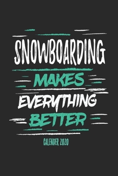 Snowboarding Makes Everything Better Calender 2020: Funny Cool Snowboarding Calender 2020 | Monthly & Weekly Planner - 6x9 - 128 Pages - Cute Gift For Snowboarder,Snowboard Instructors,Lovers