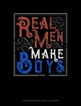 Paperback Real Men Make Boys: Graph Paper Notebook - 0.25 Inch (1/4) Squares Book