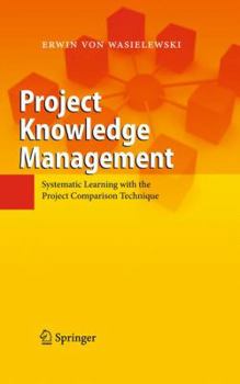 Hardcover Project Knowledge Management: Systematic Learning with the Project Comparison Technique Book