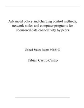 Paperback Advanced policy and charging control methods, network nodes and computer programs for sponsored data connectivity by peers: United States Patent 99861 Book
