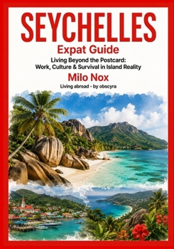 Paperback Seychelles Expat Guide: Living Beyond the Postcard: Work, Culture & Survival in Island Reality Book