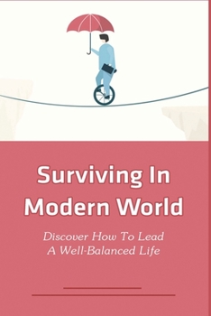 Paperback Surviving In Modern World: Discover How To Lead A Well-Balanced Life: Balancing Work And Home Life Book