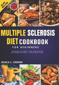 Paperback Multiple Sclerosis Diet Cookbook for Beginners: Discover 100+ Quick, Easy and Healthy MS-Friendly Recipes 30-Day Meal Plan Book