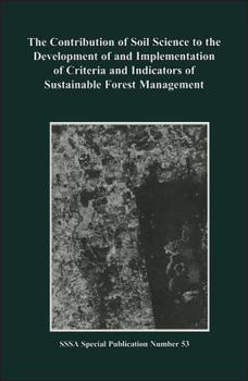The Contribution of Soil Science to the Development of and Implementation of Criteria and Indicators of Sustainable Forest Management (S S S a Special Publication)