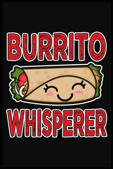 Burrito Whisperer: Cute Lined Journal, Awesome Burrito Funny Design Cute Kawaii Food / Journal Gift (6 x 9 - 120 blank pages)