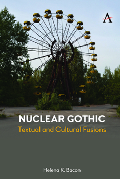 Nuclear Gothic: Textual and Cultural Fusions - Book  of the Anthem Studies in Gothic Literature