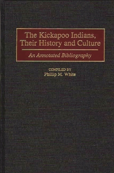 Hardcover The Kickapoo Indians, Their History and Culture: An Annotated Bibliography Book