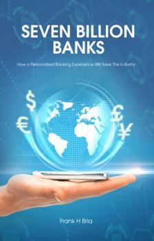 Paperback Seven Billion Banks: How a Personalized Banking Experience Will Save the Industry Book