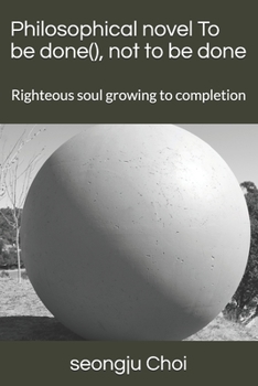 Paperback Philosophical novel To be done, not to be done: Righteous soul growing to completion Book