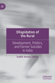 Hardcover Dilapidation of the Rural: Development, Politics, and Farmer Suicides in India Book