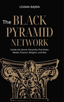 The Black Pyramid Network: Inside the Secret Hierarchy That Rules Media, Finance, Religion, and War