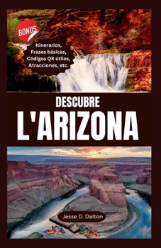 DESCUBRE ARIZONA: Tu compañero de viaje para Explorando las principales atracciones, los favoritos locales y la cultura (Gira con Jesse (edición España)) (Spanish Edition)