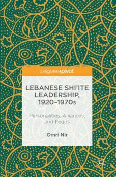 Hardcover Lebanese Shi'ite Leadership, 1920-1970s: Personalities, Alliances, and Feuds Book
