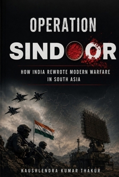 Operation Sindoor: How India Rewrote Modern Warfare in South Asia