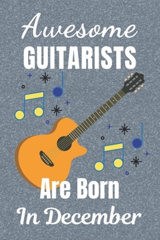 Awesome Guitarists Are Born In December: Guitar Tab AND Lined Notebook for Writing Music & lined paper for Song Writing. It’s 6x9in size 110+ Pages ... Blank Music Journal. Gifts for Guitar Lovers.