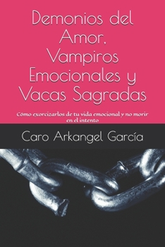 Demonios del Amor, Vampiros Emocionales y Vacas Sagradas: Cómo exorcizarlos de tu vida emocional y no morir en el intento (Equilibrio y Bienestar) (Spanish Edition)