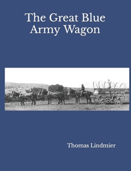 The Great Blue Army Wagon: The History of Wheeled Transportation in the Frontier Army