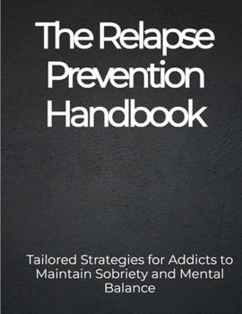 Paperback The Relapse Prevention Handbook: Tailored Strategies for Addicts to Maintain Sobriety and Mental Balance Book