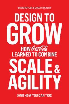 Hardcover Design to Grow: How Coca-Cola Learned to Combine Scale and Agility (and How You Can Too) Book