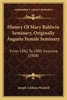 Paperback History Of Mary Baldwin Seminary, Originally Augusta Female Seminary: From 1842 To 1905 Inclusive (1908) Book