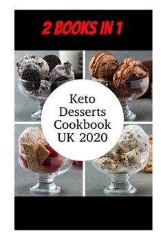 Keto Desserts Cookbook UK 2020: 2 Books in 1,High-Fat Recipes to Support Your Weight Loss and Simple Delicious Low-Carb