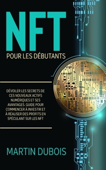 Paperback NFT pour Les Débutants: Dévoiler les secrets de ces nouveaux actifs numériques et ses avantages. Guide pour commencer à investir et à réaliser [French] Book