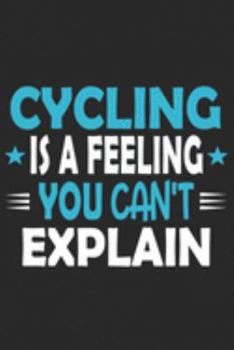 Cycling Is A Feeling You Can't Explain: Funny Cool Cycling Journal | Notebook | Workbook | Diary | Planner-6x9 - 120 Dot Grid Pages With An Awesome ... Cyclists, Racing Drivers, Bicycle Enthusiasts