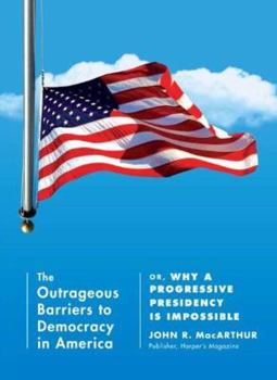 Paperback The Outrageous Barriers to Democracy in America: Or, Why a Progressive Presidency Is Impossible Book