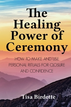 Paperback The Healing Power of Ceremony: How to Make and Use Personal Rituals for Closure and Confidence Book