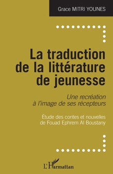 La traduction de la littérature de jeunesse: Une récréation à l'image de ses récepteurs Études des contes et nouvelles de Fouad Ephrem Al Boustnany (French Edition)