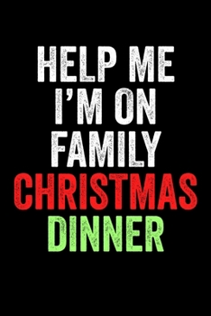 Help Me I'm On Family Christmas Dinner: Christmas Eve Notebook | Xmas Snowman Winter Santa Claus Holiday Season Mini Notepad Funny Humor Gift College Ruled (6"X9")