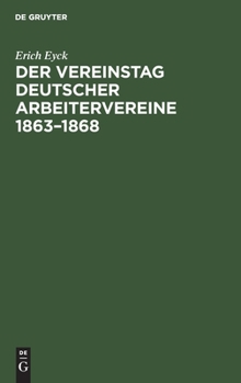 Hardcover Der Vereinstag Deutscher Arbeitervereine 1863-1868: Ein Beitrag Zur Entstehungsgeschichte Der Deutschen Arbeiterbewegung [German] Book