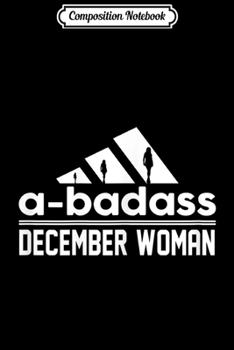 Composition Notebook: Womens a-badass December Woman - Are Born In December  Journal/Notebook Blank Lined Ruled 6x9 100 Pages