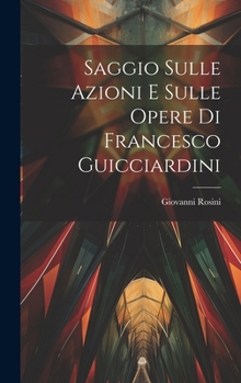 Saggio Sulle Azioni E Sulle Opere Di Francesco Guicciardini (Italian Edition)