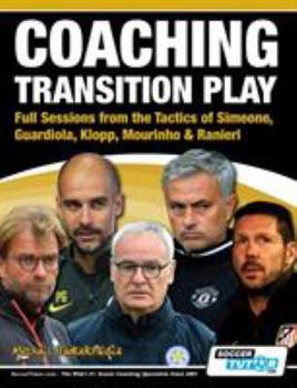 Paperback Coaching Transition Play - Full Sessions from the Tactics of Simeone, Guardiola, Klopp, Mourinho & Ranieri Book