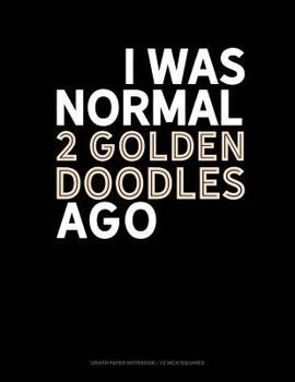 Paperback I Was Normal 2 Goldendoodles Ago: Graph Paper Notebook - 1/2 Inch Squares Book