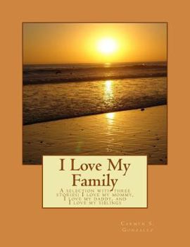 Paperback I Love My Family: A selection with three stories... I love my mommy, I love my daddy, and I love my siblings Book