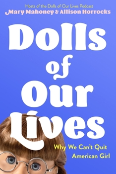 Hardcover Dolls of Our Lives: Why We Can't Quit American Girl Book