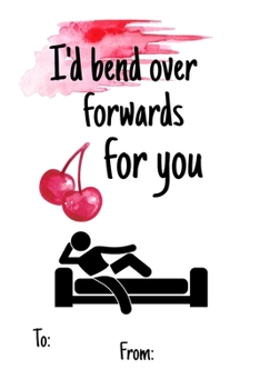 I'd bend over forwards for you: No need to buy a card! This bookcard is an awesome alternative over priced cards, and it will actual be used by the ... sexy gift is perfect for any lover scenario.