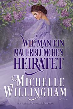 Wie man ein Mauerblümchen heiratet (Die Schule für alte Jungfern) (German Edition)
