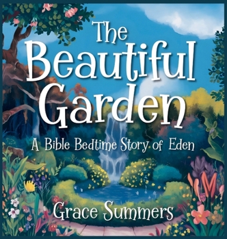 The Beautiful Garden: A Bible Bedtime Story of Eden (Creation Bible Bedtime Stories)