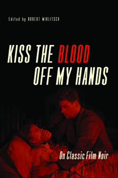 Paperback Kiss the Blood Off My Hands: On Classic Film Noir Book