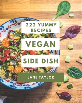 Paperback 222 Yummy Vegan Side Dish Recipes: A Yummy Vegan Side Dish Cookbook from the Heart! Book