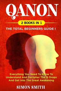 Paperback QAnon (2 Books in 1): The Total Beginners Guide I: Everything You Need To Know To Understand And Decipher The Q Drops And Get Into The Great Book