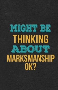 Might Be Thinking About Marksmanship Ok? A5 Lined Notebook: Funny Hobby Skill Recreation Graphic For Leisure Sideline Interest. Unique Blank ... Great Office School Writing Class Teacher