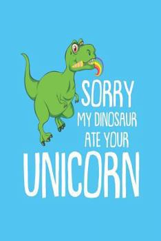 Paperback Sorry My Dinosaur Ate Your Unicorn: Funny Dinosaur Drawing and Writing Gag Activity Book