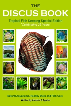 Paperback The Discus Book Tropical Fish Keeping Special Edition: Celebrating 25 years - Natural Aquariums, Healthy Diets and Fish Care Book