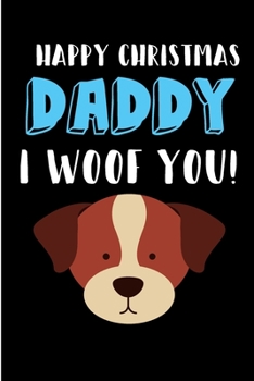 Happy Christmas Daddy, I Woof You: From Toddler Child Son Daughter -  Puppy Notebook - Heartfelt Journal Blank Book for Him Dog Lover Dad - ... Alternative to a Greeting Card Exchange )