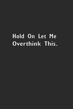 Hold On Let Me Overthink This: Lined Notebook ( 6" x 9" )