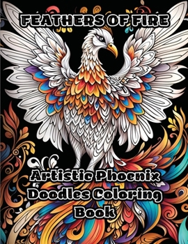 Feathers of Fire: Artistic Phoenix Doodles Coloring Book